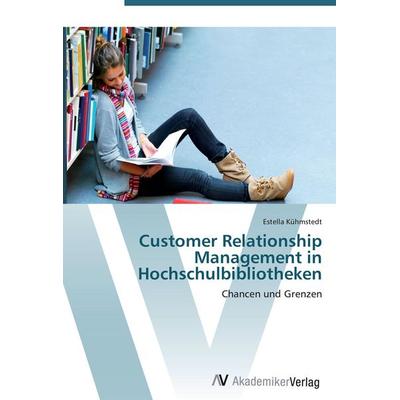 Customer Relationship Management in Hochschulbibliotheken, Taschenbuch von Estella Kühmstedt, AV Akademikerverlag, 978-3-639-41841-5