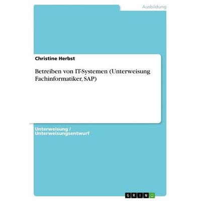 Betreiben von IT-Systemen (Unterweisung Fachinformatiker, SAP), Taschenbuch von Christine Herbst, GRIN, 978-3-346-64161-8