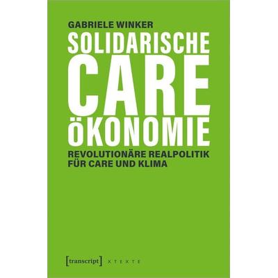 Solidarische Care-Ökonomie, Taschenbuch von Gabriele Winker, Transcript, 978-3-8376-5463-9