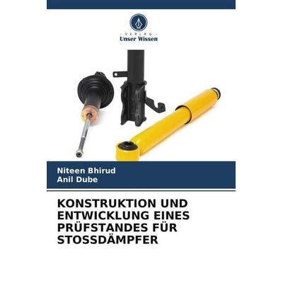 KONSTRUKTION UND ENTWICKLUNG EINES PRÜFSTANDES FÜR STOSSDÄMPFER, Taschenbuch von Niteen Bhirud,Anil Dube, Verlag Unser Wissen, 978-620-6-11499-4