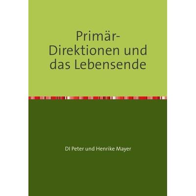 Primär-Direktionen und das Lebensende, Taschenbuch von Henrike Mayer, Epubli, 978-3-8442-5170-8