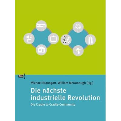 Die nächste industrielle Revolution, Taschenbuch von Michael Braungart,William McDonough, CEP Europäische Verlagsanstalt