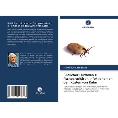 Bildlicher Leitfaden zu fischparasitären Infektionen an den Küsten von Katar, Taschenbuch von Mahmoud Kardousha, Verlag Unser Wissen,