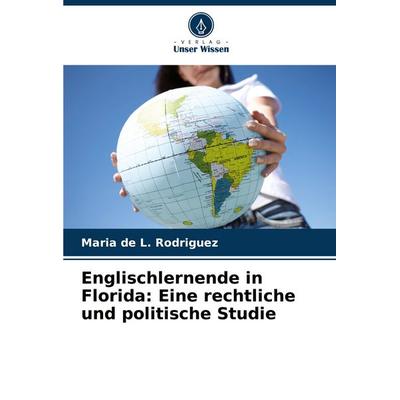 Englischlernende in Florida: Eine rechtliche und politische Studie, Taschenbuch von Maria de L. Rodriguez, Verlag Unser Wissen, 978-620-8-74580-6