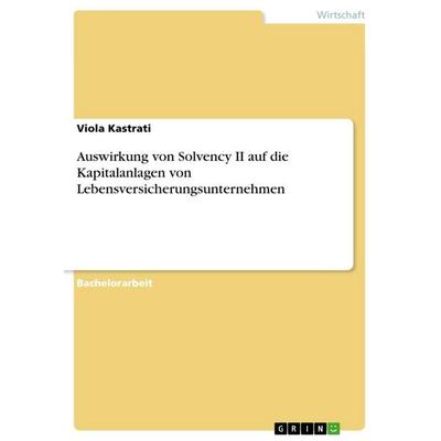 Auswirkung von Solvency II auf die Kapitalanlagen von Lebensversicherungsunternehmen, Taschenbuch von Viola Kastrati, GRIN, 978-3-668-97235-3