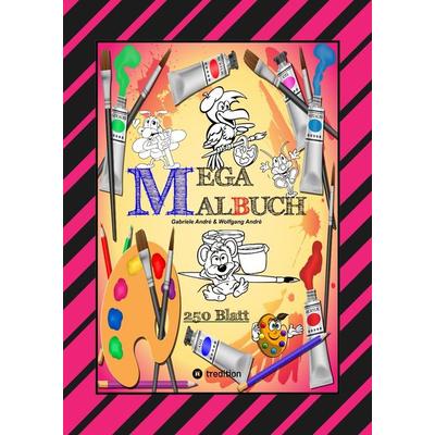 MEGA MALBUCH -- SPEZIAL AUSGABE MIT 250 TOLLEN MALBLÄTTERN FÜR UNSERE KLEINEN KÜNSTLER, Gebundene Ausgabe von Gabriele André,Wolfgang André,