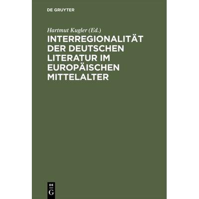 Interregionalität der deutschen Literatur im europäischen Mittelalter, Gebundene Ausgabe von , De Gruyter, 978-3-11-014368-3