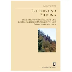 Erlebnis und Bildung: die Bedeutung des Erlebens und des Erlebnisses in Unterrichts- und Erziehungsp, Fachbücher von Axel Schenz