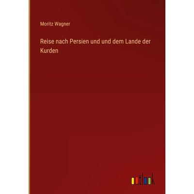 Reise nach Persien und und dem Lande der Kurden, Gebundene Ausgabe von Moritz Wagner, Outlook, 978-3-368-41395-8