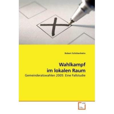 Schittenhelm, R: Wahlkampf im lokalen Raum, Taschenbuch von Robert Schittenhelm, VDM, 978-3-639-21517-5