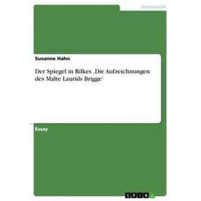 Der Spiegel in Rilkes 'Die Aufzeichnungen des Malte Laurids Brigge'; Taschenbuch von Susanne Hahn, GRIN, 978-3-656-58477-3