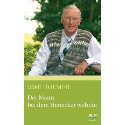 Der Mann, bei dem Honecker wohnte, Gebundene Ausgabe von Uwe Holmer, SCM Hänssler