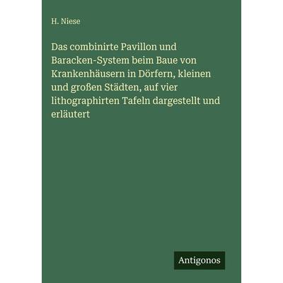 Das combinirte Pavillon und Baracken-System beim Baue von Krankenhäusern in Dörfern, kleinen und großen Städten, auf vier lithographirten Tafeln