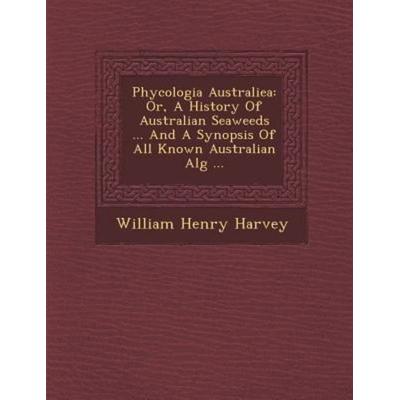 Phycologia Australiea: Or, A History Of Australian Seaweeds ... And A Synopsis Of All Known Australian Alg ..., von William Henry Harvey, Saraswati