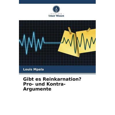 Gibt es Reinkarnation? Pro- und Kontra-Argumente, Taschenbuch von Louis Mpala, Verlag Unser Wissen, 978-620-5-75881-6