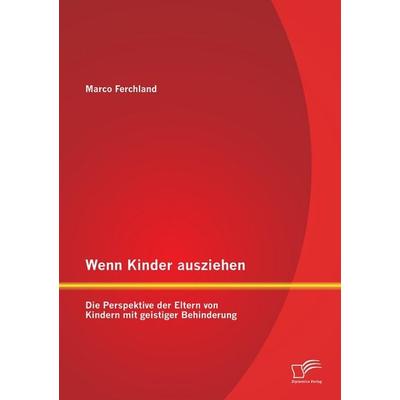 Wenn Kinder ausziehen: Die Perspektive der Eltern von Kindern mit geistiger Behinderung, Taschenbuch von Marco Ferchland, Diplomica Verlag GmbH,