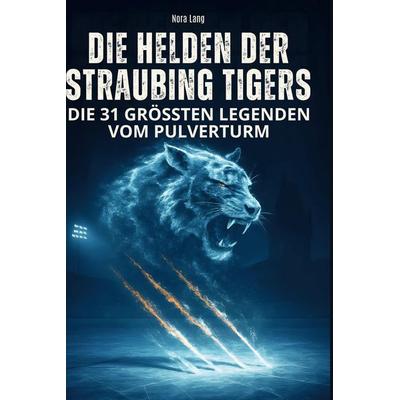 Die Helden der Straubing Tigers, Gebundene Ausgabe von Nora Lang, BoD - Books on Demand, 978-3-695-36552-4