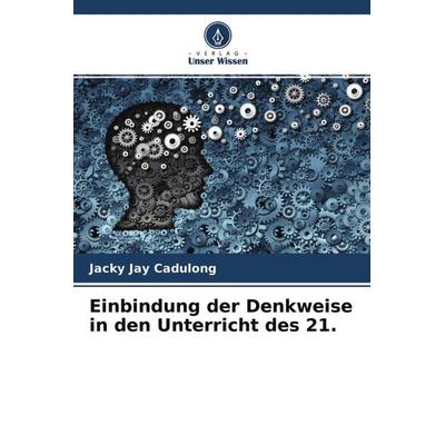 Einbindung der Denkweise in den Unterricht des 21., Taschenbuch von Jacky Jay Cadulong, Verlag Unser Wissen, 978-620-4-54228-7