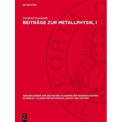 Beiträge zur Metallphysik, I, Gebundene Ausgabe von Friedrich Eisenkolb, De Gruyter, 978-3-11-272226-8