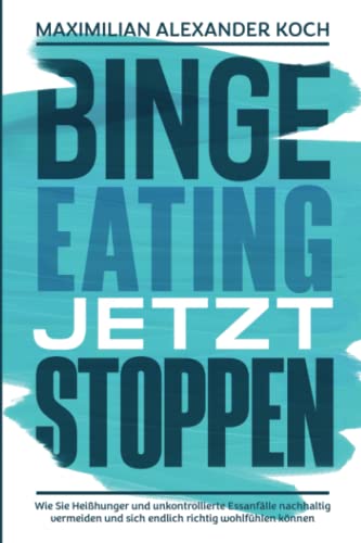 Koch, Maximilian Alexander - Binge Eating jetzt stoppen: Wie Sie Heißhunger und unkontrollierte Essanfälle nachhaltig vermeiden und sich endlich richtig wohlfühlen können - Preis vom 11.10.2026 15:43:13 h