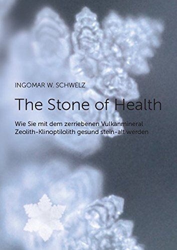 Schwelz, Ingomar W - The Stone of Health: Wie Sie mit dem zerriebenen Vulkanmineral Zeolith-Klinoptilolith gesund stein-alt werden - Preis vom 14.10.2026 23:07:16 h