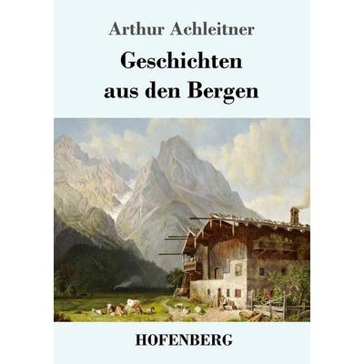 Geschichten aus den Bergen, Taschenbuch von Arthur Achleitner, Hofenberg, 978-3-7437-1756-5
