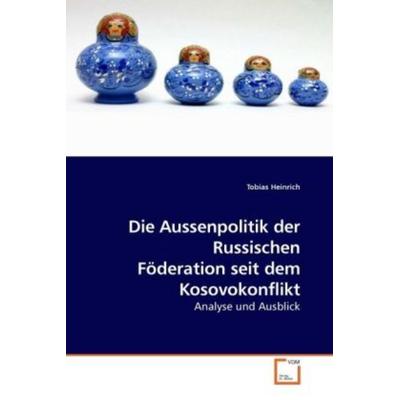 Heinrich, T: Die Aussenpolitik der Russischen Föderation sei, Taschenbuch von Tobias Heinrich, VDM, 978-3-639-20725-5