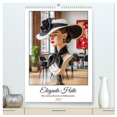 Elegante Hüte. Die zeitlosen Kronen als Stilbekenntnis (hochwertiger Premium Wandkalender 2027 DIN A2 hoch), Kunstdruck in Hochglanz