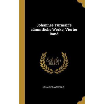 Johannes Turmair's Sämmtliche Werke, Vierter Band, Gebundene Ausgabe von Johannes Aventinus, Creative Media Partners, LLC, 978-0-341-47463-0