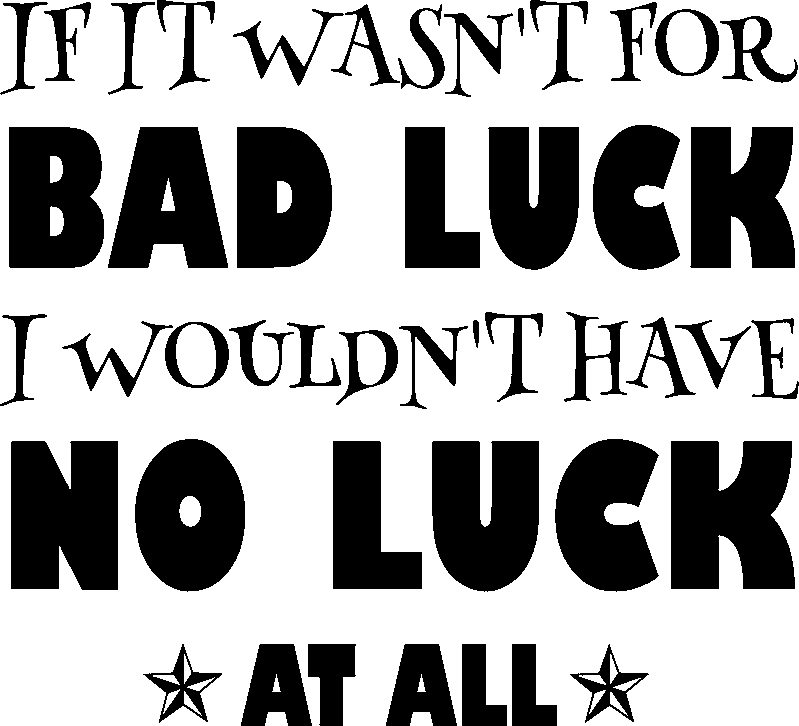 Ambiance-sticker Sticker If it wasn't for bad luck I wouldn't have no luck at all