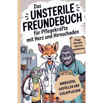 Das unsterile Freundebuch für Pflegekräfte mit Herz und Hirnschaden: Ankreuzen, Ausfüllen & Schlapplachen, Taschenbuch von Florian die Nachtigall,