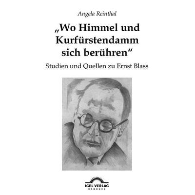 'Wo Himmel und Kurfürstendamm sich berühren': Studien und Quellen zu Ernst Blass, Taschenbuch von Angela Reinthal, Igel, 978-3-86815-521-1