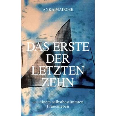 DAS ERSTE DER LETZTEN ZEHN, Taschenbuch von Anka Mairose, Buchschmiede, 978-3-99084-595-0