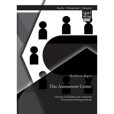 Das Assessment Center: Chancen und Risiken der modernen Personalentwicklungsmethode, Taschenbuch von Kathrin Jäger, Igel Verlag RWS, 978-3-95485-054-9