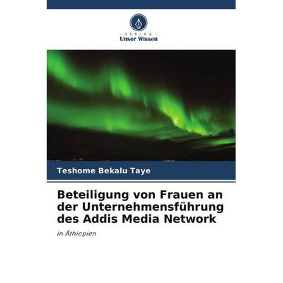 Beteiligung von Frauen an der Unternehmensführung des Addis Media Network, Taschenbuch von Teshome Bekalu Taye, Verlag Unser Wissen, 978-620-5-21491-6