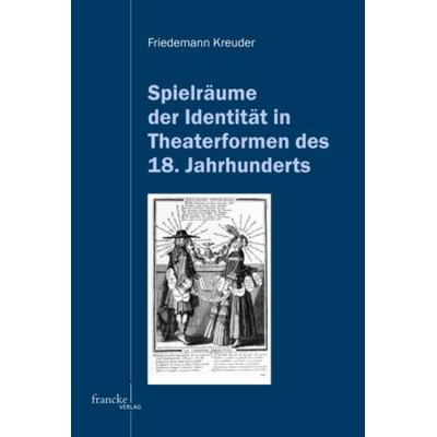 Spielräume der Identität in Theaterformen des 18. Jahrhunderts, Taschenbuch von Friedemann Kreuder, Francke, A, 978-3-7720-8354-9
