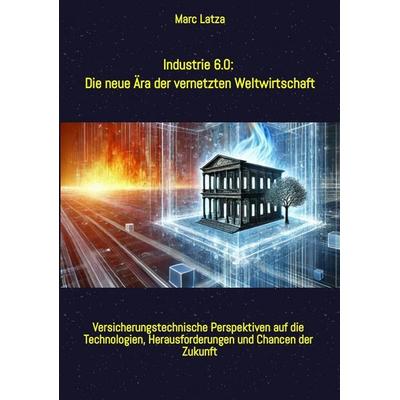 Industrie 6.0: Die neue Ära der vernetzten Weltwirtschaft, Taschenbuch von Marc Latza, Tredition, 978-3-384-54486-5