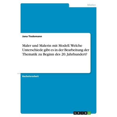 Maler und Malerin mit Modell. Welche Unterschiede gibt es in der Bearbeitung der Thematik zu Beginn des 20. Jahrhundert?, Taschenbuch von Jana
