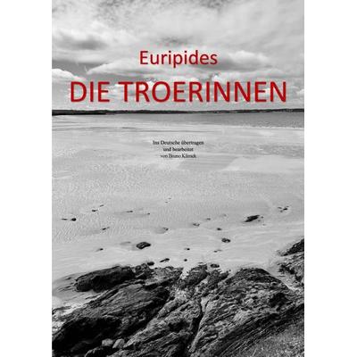 Euripides DIE TROERINNEN. Ins Deutsche übertragen und bearbeitet von Bruno Klimek, Taschenbuch von Bruno Klimek, Epubli, 978-3-8197-1337-8