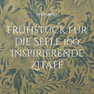 Frühstück für die Seele 100 Inspirierende Zitate, Taschenbuch von Sven Quest, BoD – Books on Demand, 978-3-7693-0282-0