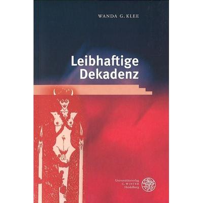 Leibhaftige Dekadenz, Taschenbuch von Wanda G. Klee, Universitätsverlag Winter GmbH Heidelberg, 978-3-8253-1145-2