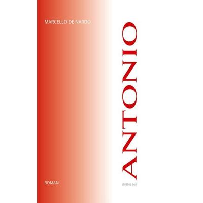 ANTONIO - Dritter Teil, Taschenbuch von Marcello De Nardo, BoD – Books on Demand, 978-3-7578-2004-6