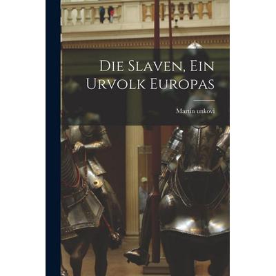 Die Slaven, Ein Urvolk Europas, Taschenbuch von Unkovi Martin, British Library, Historical Print Editions, 978-1-01-864842-2