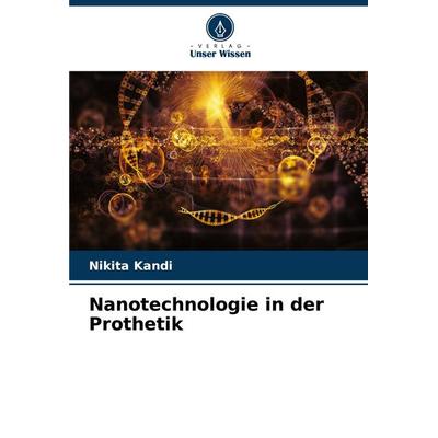 Nanotechnologie in der Prothetik, Taschenbuch von Nikita Kandi, Verlag Unser Wissen, 978-620-7-95292-2