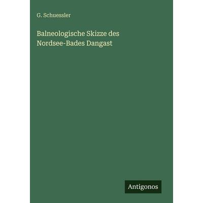 Balneologische Skizze des Nordsee-Bades Dangast, Gebundene Ausgabe von G. Schuessler, Antigonos Verlag, 978-3-566-03083-4