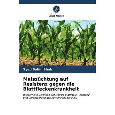 Maiszüchtung auf Resistenz gegen die Blattfleckenkrankheit, Taschenbuch von Syed Salim Shah, Verlag Unser Wissen, 978-620-6-96528-2