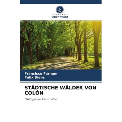 STÄDTISCHE WÄLDER VON COLÓN, Taschenbuch von Francisco Farnum,Felix Biens, Verlag Unser Wissen, 978-620-4-49379-4