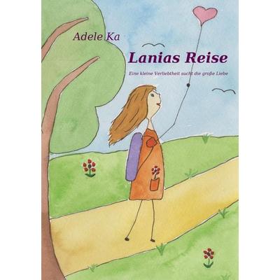 Lanias Reise, Taschenbuch von Adele Ka, Tredition, 978-3-384-96472-4