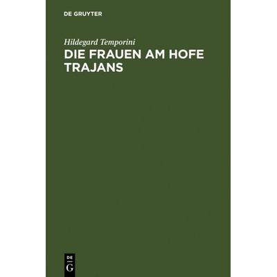 Die Frauen am Hofe Trajans, Gebundene Ausgabe von Hildegard Temporini, De Gruyter, 978-3-11-002297-1