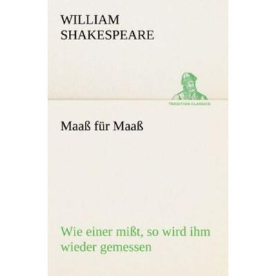 Maaß für Maaß Wie einer mißt, so wird ihm wieder gemessen, Taschenbuch von William Shakespeare, Tredition, 978-3-8495-4753-0
